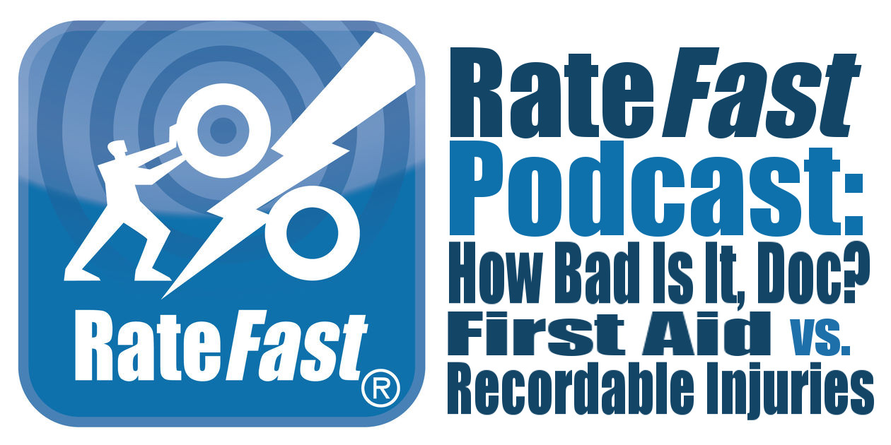 RateFast Podcast: How Bad Is It, Doc? First Aid vs. Recordable Injuries