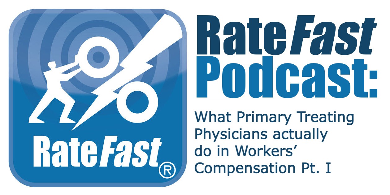 RateFast Podcast: What Primary Treating Physicians actually do in Workers’ Compensation Pt. I