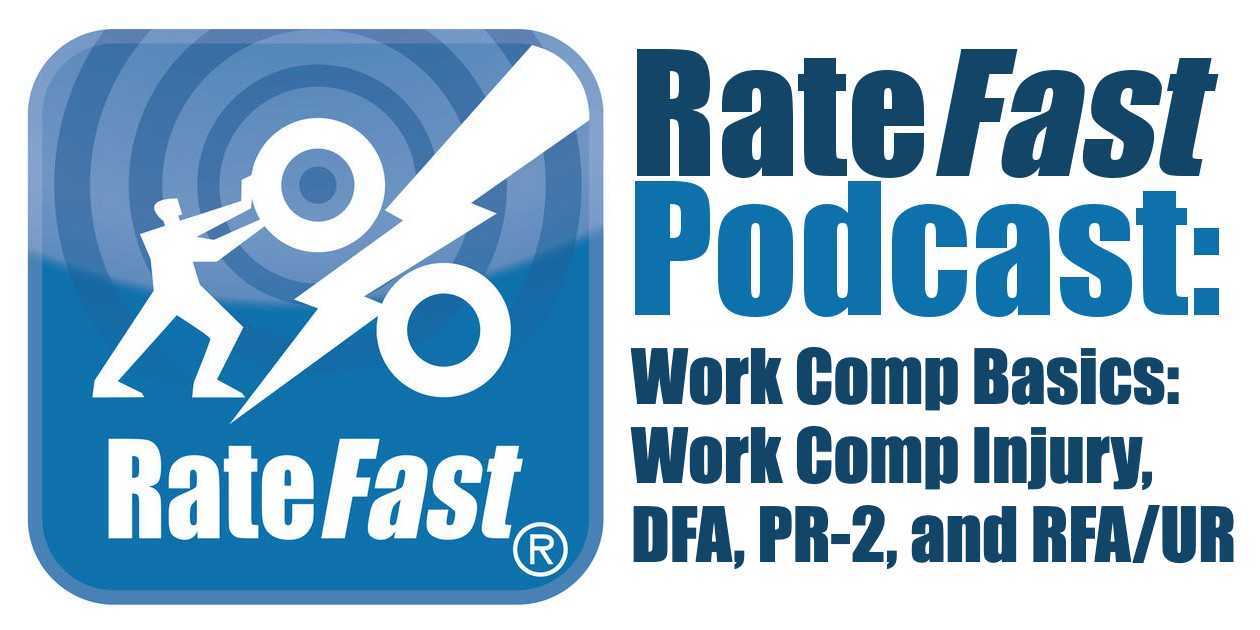 RateFast Podcast: Work Comp Basics – Work Comp Injury, DFA, PR-2, and RFA/UR