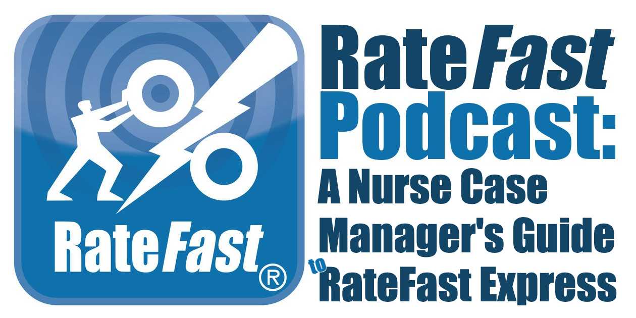 RateFast Podcast: A Nurse Case Manager’s Guide to RateFast Express