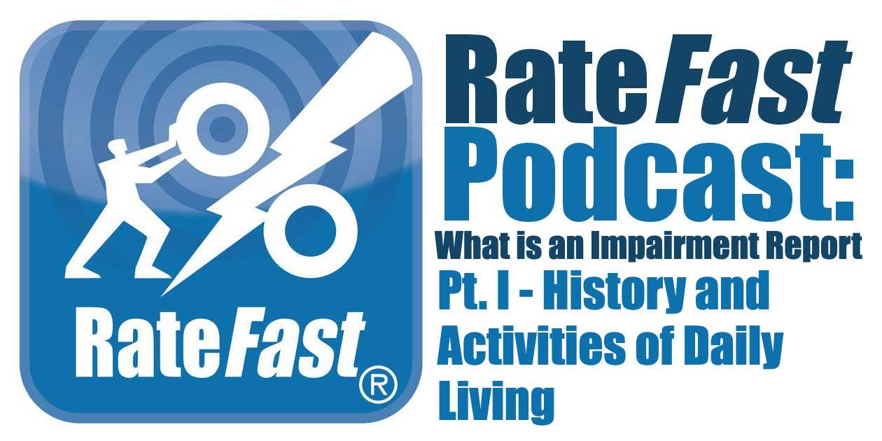 RateFast Podcast: What is an Impairment Report Pt. I – History and Activities of Daily Living